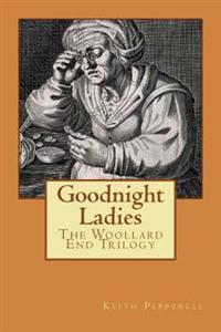 Goodnight Ladies: The Woollard End Trilogy