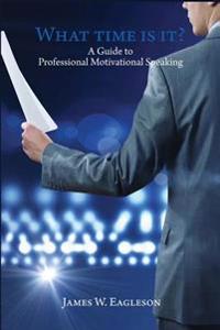 What Time Is It?: A Guide to Professional Motivational Speaking