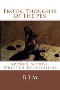 Erotic Thoughts Of The Pen: Spoken Words, Written Expressions