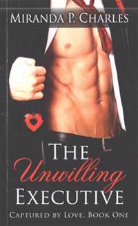 The Unwilling Executive (Captured by Love Book 1)