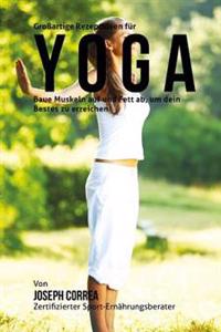 GroBartige Rezeptideen fur Yoga: Baue Muskeln auf und Fett ab, um dein Bestes zu erreichen