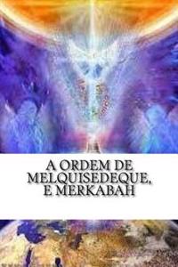 A Ordem de Melquisedeque, e Merkabah: A Ordem de Melquisedeque e Merkabah