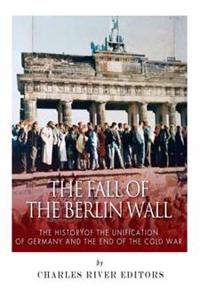 Bokomslag för "The Fall of the Berlin Wall: The History of the Unification of Germany and the End of the Cold War"