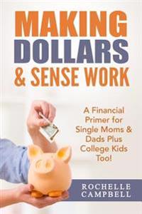 Making Dollars & Sense Work: A Financial Primer for Single Moms & Dads Plus College Kids Too!