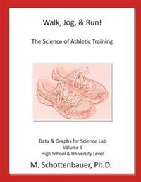 Walk, Jog, & Run: The Science of Athletic Training: Data & Graphs for Science Lab: Volume 4