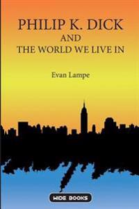 Philip K. Dick and the World We Live In
