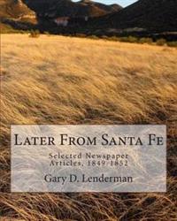 Later From Santa Fe: Selected Newspaper Articles, 1849-1852