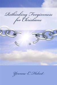 Rethinking Forgiveness for Christians: Faith Supports and Mental Tactics to Avoid Resentment