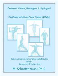 Dehnen, Halten, Bewegen, & Springen! Die Wissenschaft des Yoga, Pilates, & Ballett: Daten & Diagramme für Wissenschaft Labor: Band 4