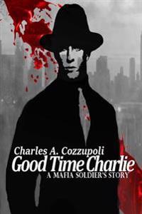 Good Time Charlie: A Mafia Soldier's Story