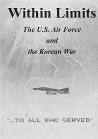 Within Limits: The U.S. Air Force and the Korean War
