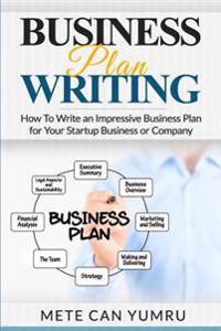 Business Plan Writing: How to Write an Impressive Business Plan for Your Startup
