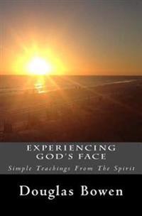 Experiencing God's Face: Simple Teachings From The Spirit