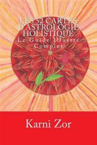 Les Cartes d?Astrologie Holistique: Le Guide Illustre Complet