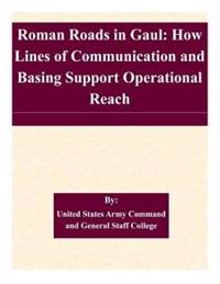 Roman Roads in Gaul: How Lines of Communication and Basing Support Operational Reach