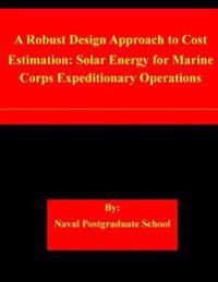 A Robust Design Approach to Cost Estimation: Solar Energy for Marine Corps Expeditionary Operations