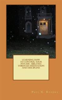 Learning to control your psychic abilities through discipline and meditation
