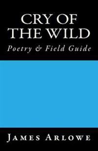Cry of the Wild: Poetry & Field Guide