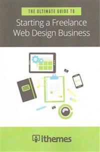 The Ultimate Guide to Starting a Freelance Web Design Business