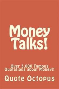 Money Talks!: Over 3,000 Famous Quotations about Money!!