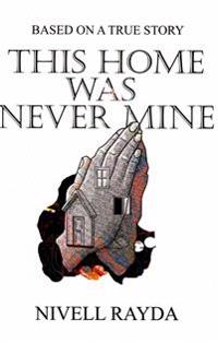 This Home Was Never Mine: A true story on religious persecution