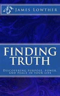Finding Truth: Discovering purpose, power, and peace in your life