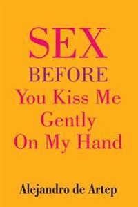 Sex Before You Kiss Me Gently On My Hand