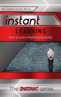 Instant Learning: How to Learn Anything Instantly!
