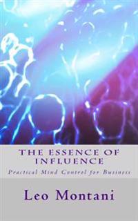 The Essence of Influence: Practical Mind Control for Business