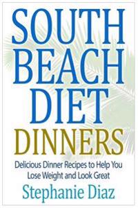 South Beach Diet Dinners: Delicious Dinner Recipes to Help You Lose Weight and Look Great
