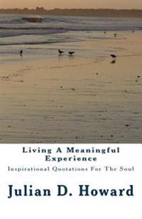 Living A Meaningful Experience: Inspirational Quotations For The Soul
