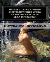 Novel: ...like a work entitled"while lying sand"or"based on leaf swinging".