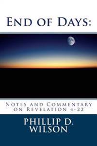 End of Days: Notes and Commentary on Revelation 4-22