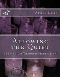 Allowing the Quiet: Letting Go Through Meditation