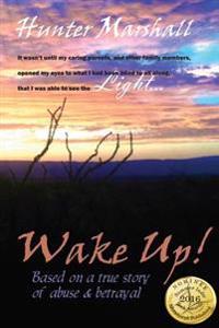 Wake Up!: Based on a true story of abuse and betrayal
