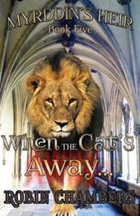 Myrddin's Heir: When the Cat's Away...