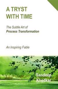 A Tryst With Time: The Subtle Art of Process Transformation - An Inspiring Fable
