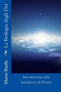 La Teologia degli Dei: Introduzione alla metafisica di Proclo