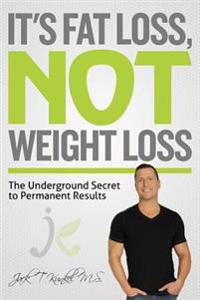 It's Fat Loss, Not Weight Loss: The Underground Secret to Permanent Results