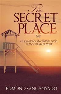 The Secret Place: 49 Reasons Knowing God Transforms Prayer