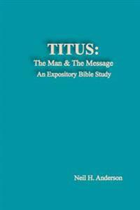 Titus: The Man & The Message: An Expository Bible Study
