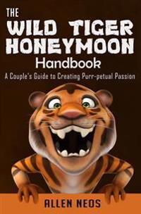 The Wild Tiger Honeymoon Handbook: A Couple's Guide to Creating Purr-petual Passion