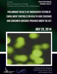PATIENT PROTECTION AND AFFORDABLE CARE ACT Preliminary Results of Undercover Testing of Enrollment Controls for Health Care Coverage and Consumer Subs