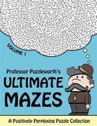 Professor Puzzleworth's Ultimate Mazes: A Positively Perplexing Puzzle Collection