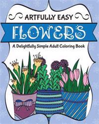Artfully Easy Flowers: A Delightfully Simple Adult Coloring Book