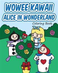 Wowee Kawaii Alice in Wonderland Coloring Book: Super Cute Coloring For Adults, Teens, and Kids