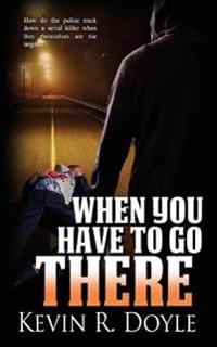 When You Have to Go There