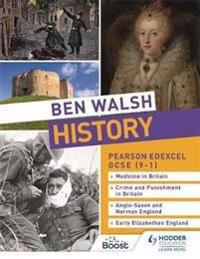 Ben Walsh History: Pearson Edexcel GCSE (9–1): Medicine in Britain, Crime and Punishment in Britain, Anglo-Saxon and Norman England and Early Elizabethan England