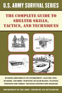 Complete U.S. Army Survival Guide to Shelter Skills, Tactics, and Techniques