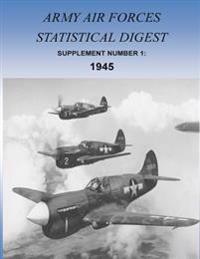 Army Air Forces Statistical Digest: Supplement Number 1: 1945